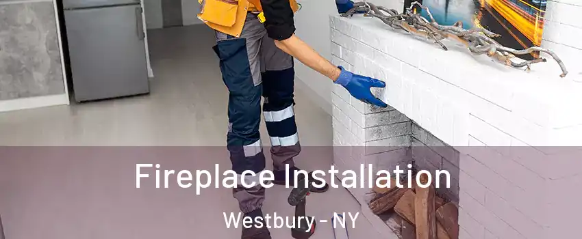  Fireplace Installation Westbury - NY
