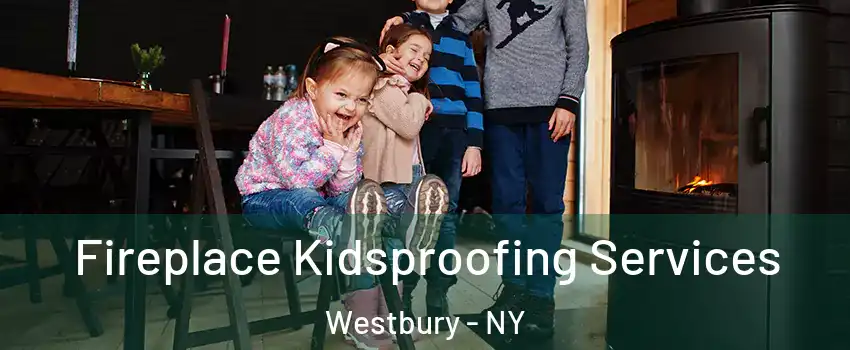  Fireplace Kidsproofing Services Westbury - NY