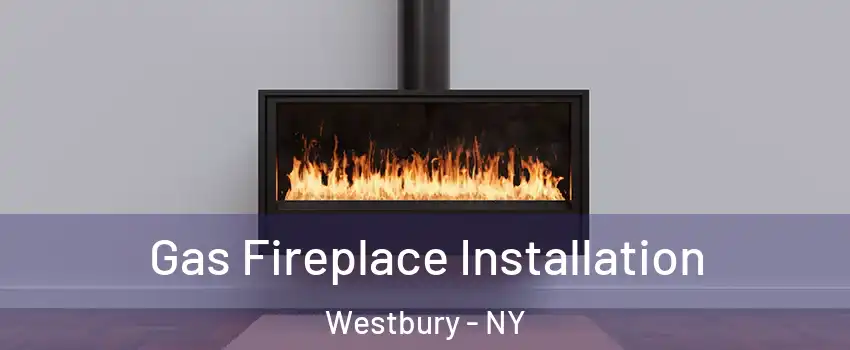  Gas Fireplace Installation Westbury - NY