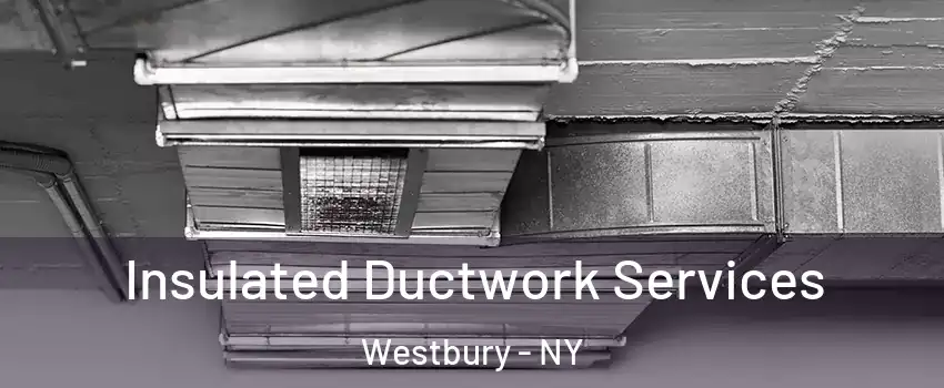  Insulated Ductwork Services Westbury - NY