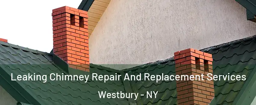  Leaking Chimney Repair And Replacement Services Westbury - NY
