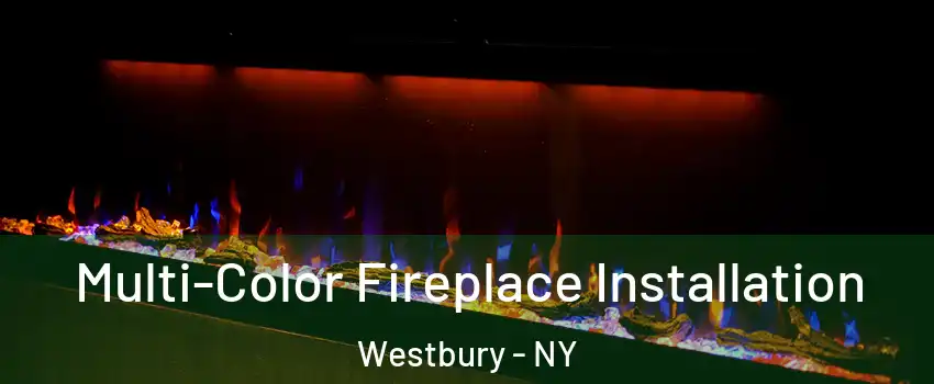  Multi-Color Fireplace Installation Westbury - NY