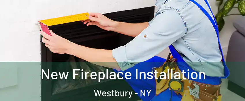  New Fireplace Installation Westbury - NY