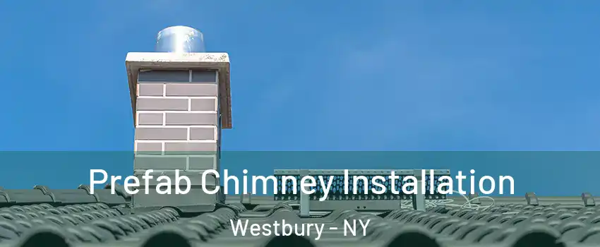  Prefab Chimney Installation Westbury - NY